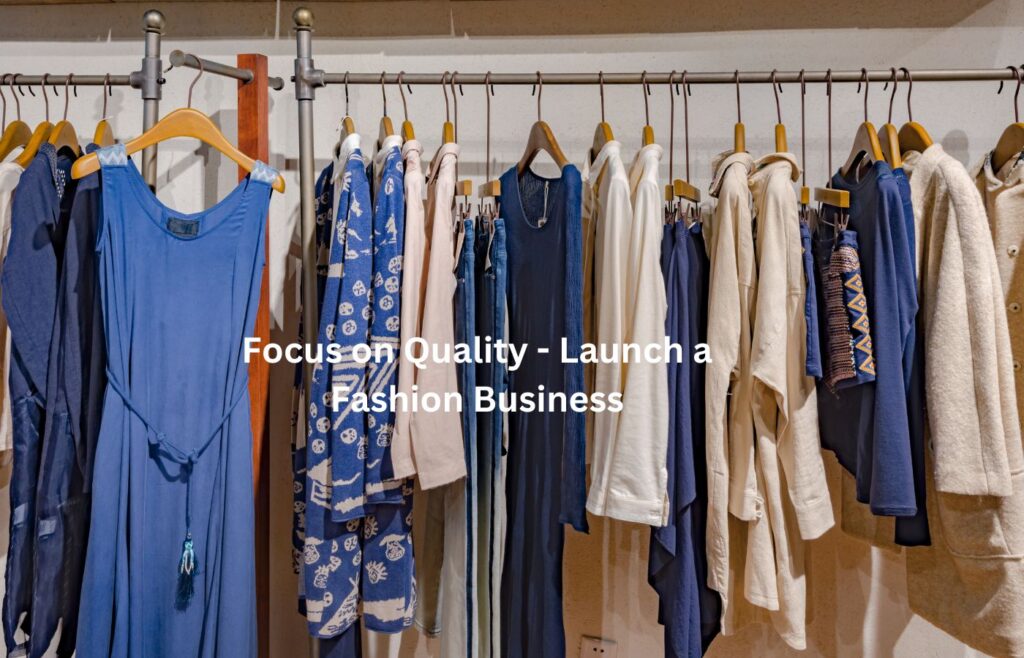 Focus on Quality  - Launch a Fashion Business