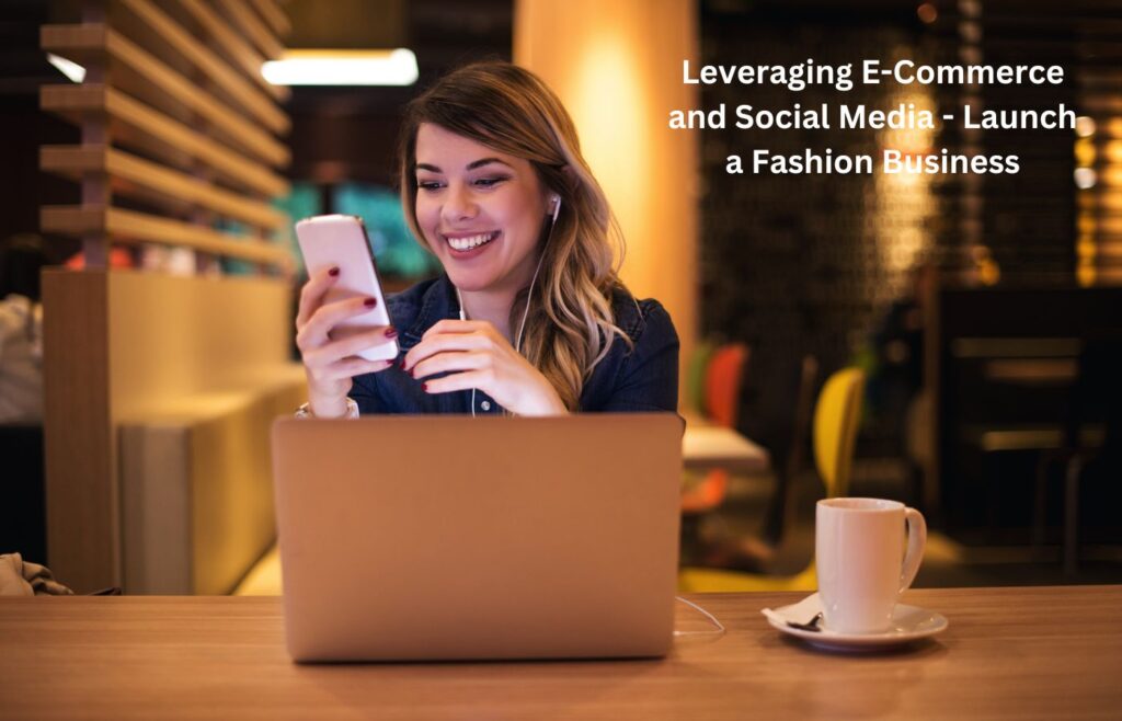 Leveraging E-Commerce and Social Media - Launch a Fashion Business