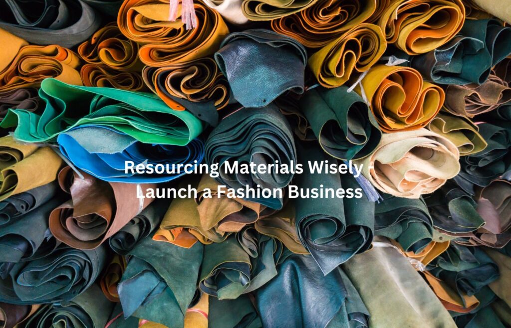 Resourcing Materials Wisely - Launch a Fashion Business