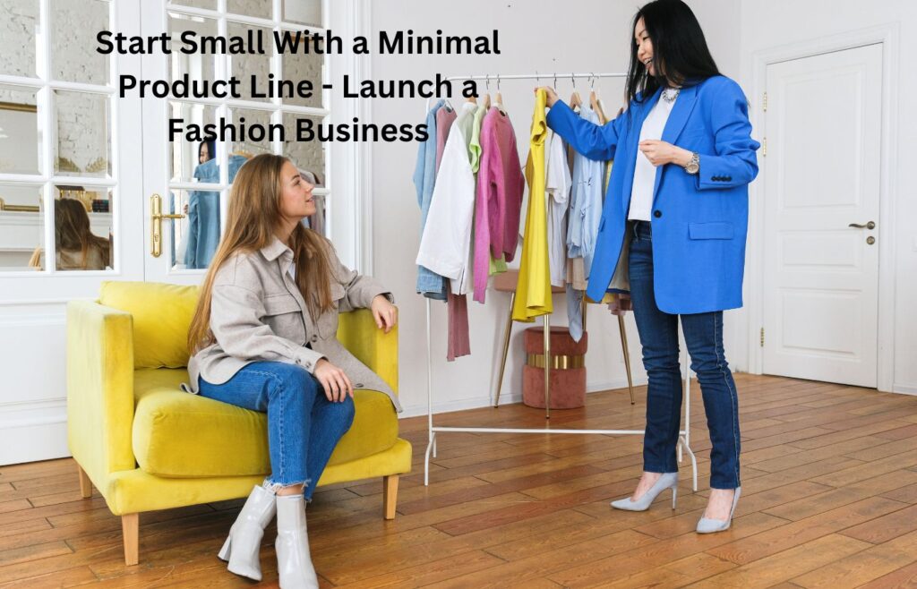 Start Small With a Minimal Product Line - Launch a Fashion Business