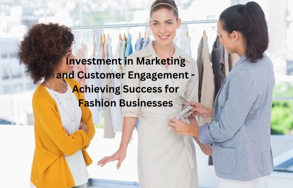 Investment in Marketing and Customer Engagement - Achieving Success for Fashion Businesses