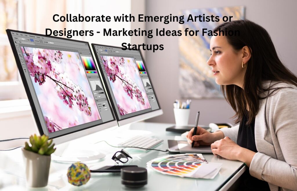 Collaborate with Emerging Artists or Designers - Marketing Ideas for Fashion Startups