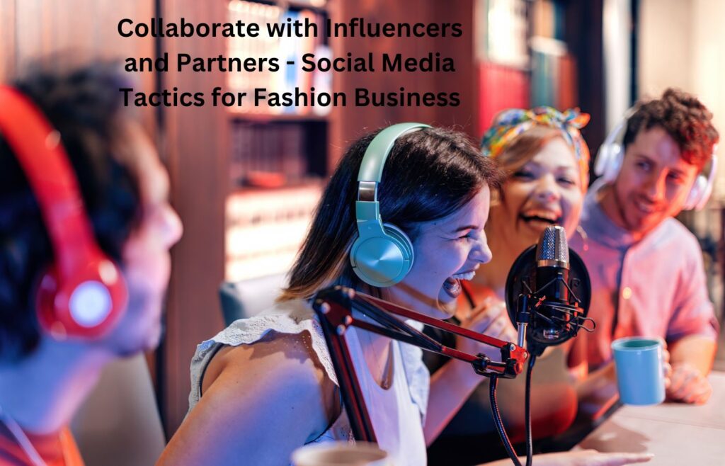 Collaborate with Influencers and Partners - Social Media Tactics for Fashion Business