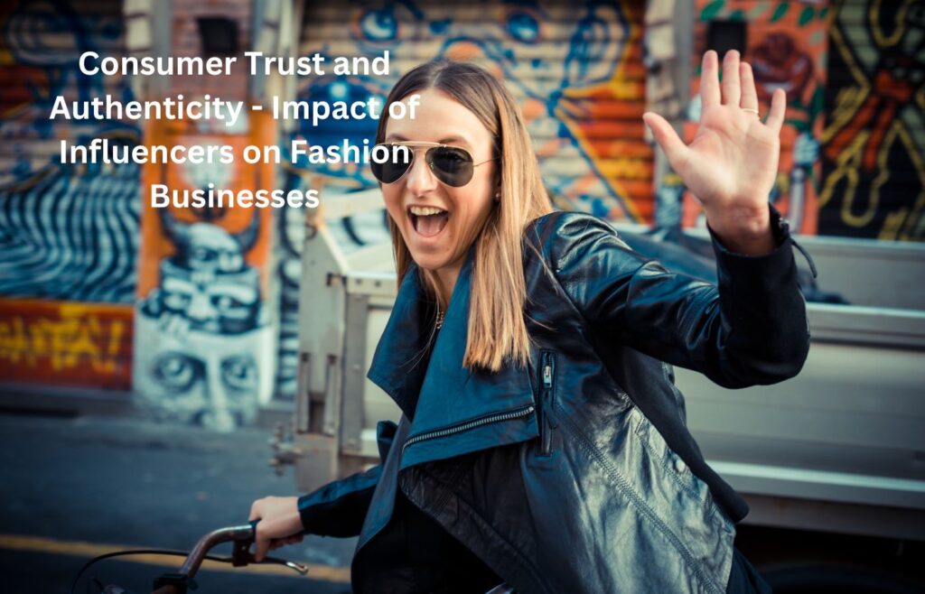 Consumer Trust and Authenticity - Impact of Influencers on Fashion Businesses