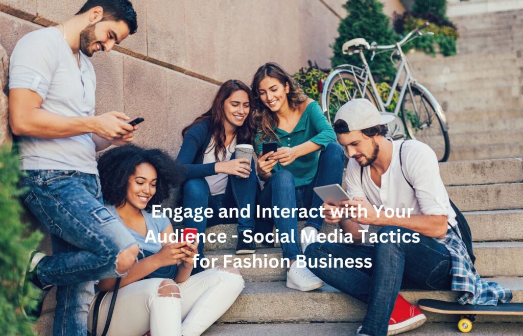 Engage and Interact with Your Audience - Social Media Tactics for Fashion Business