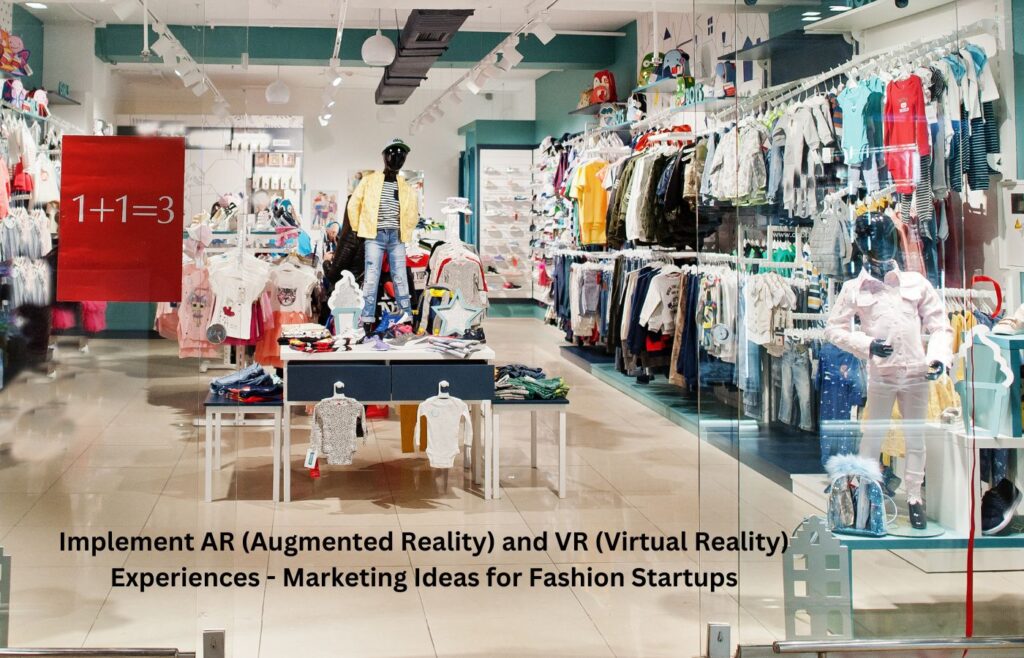 Implement AR (Augmented Reality) and VR (Virtual Reality) Experiences - Marketing Ideas for Fashion Startups
