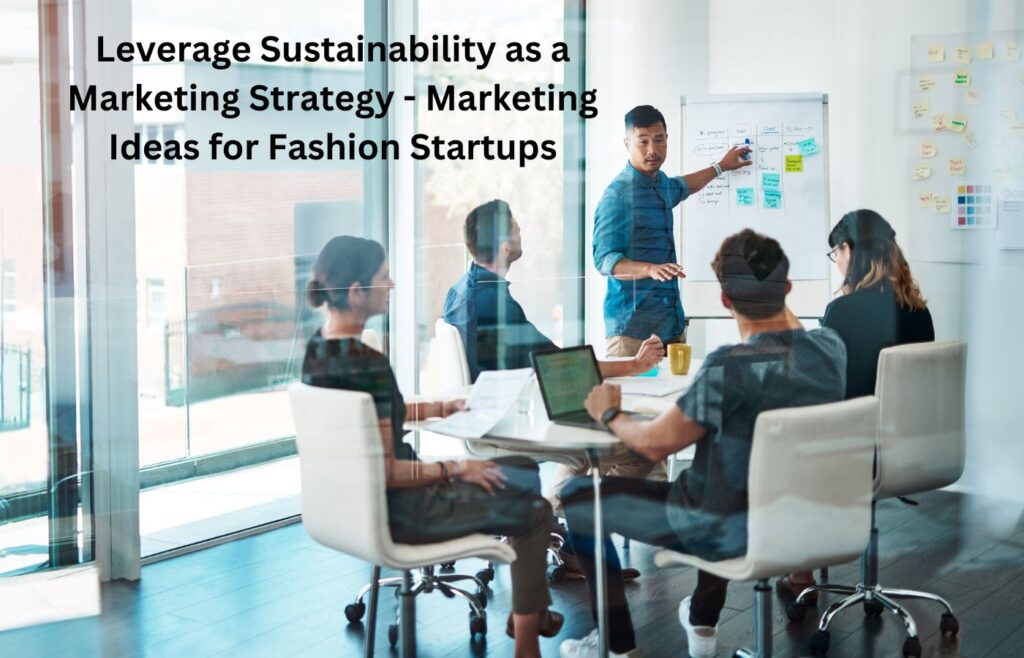 Leverage Sustainability as a Marketing Strategy - Marketing Ideas for Fashion Startups