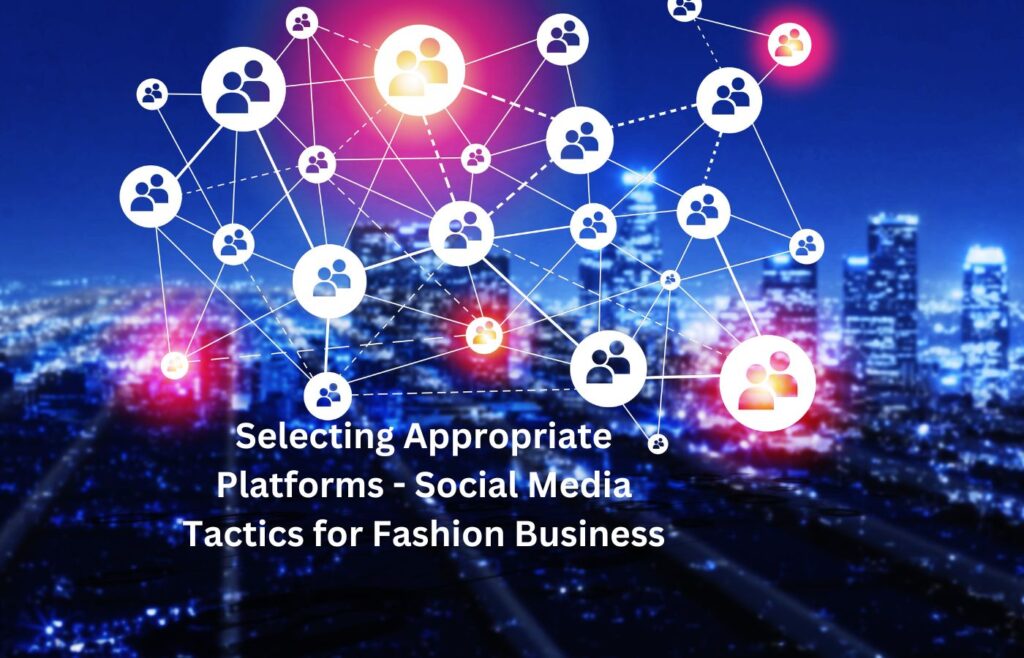 Selecting Appropriate Platforms - Social Media Tactics for Fashion Business