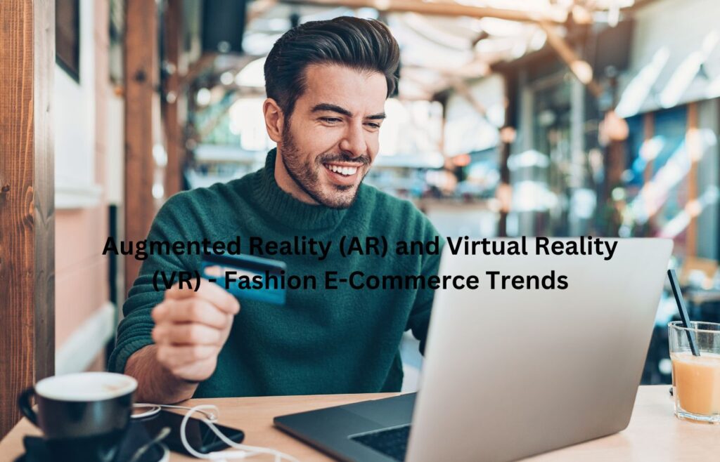 Augmented Reality (AR) and Virtual Reality (VR) - Fashion E-Commerce Trends