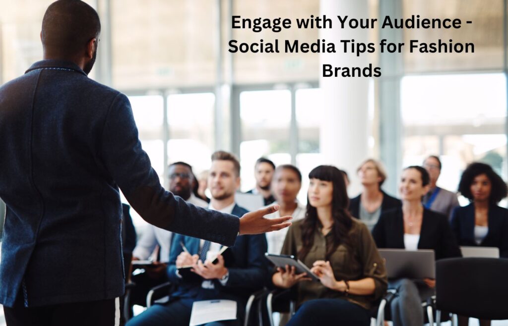 Engage with Your Audience - Social Media Tips for Fashion Brands