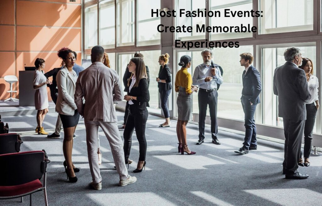 Host Fashion Events Create Memorable Experiences - Strategies for Fashion Marketing