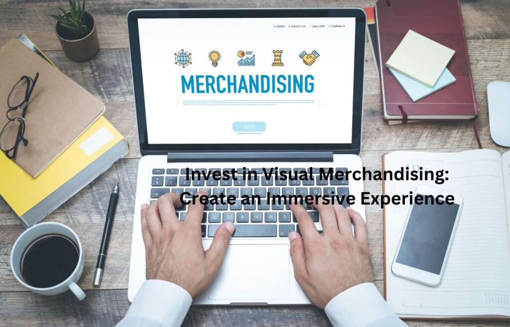 Invest in Visual Merchandising Create an Immersive Experience - Strategies for Fashion Marketing