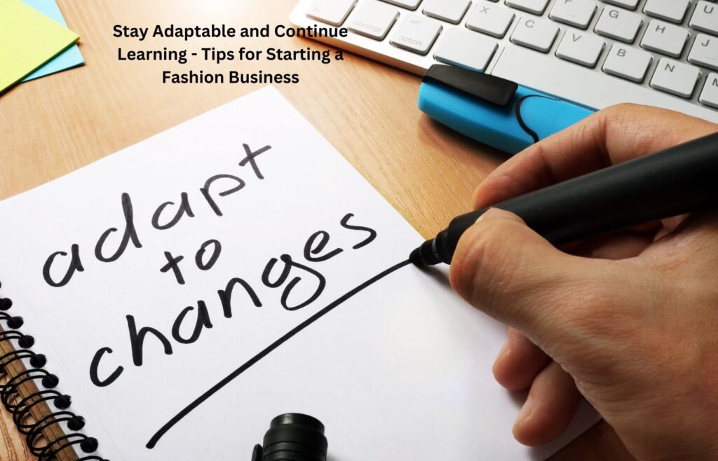 Stay Adaptable and Continue Learning - Tips for Starting a Fashion Business