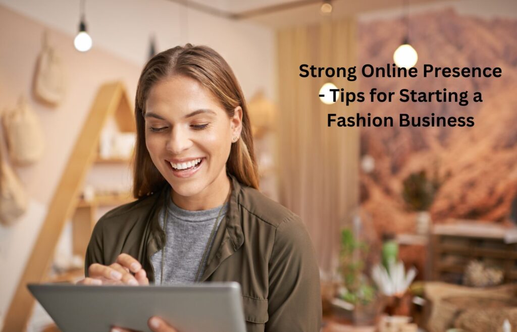 Strong Online Presence - Tips for Starting a Fashion Business